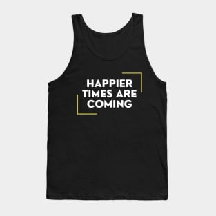 Happier Times Are Coming Tank Top